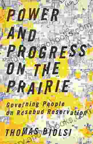 Power And Progress On The Prairie: Governing People On Rosebud Reservation