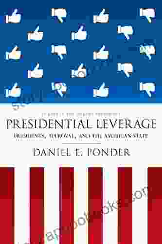 Presidential Leverage: Presidents Approval And The American State (Studies In The Modern Presidency)