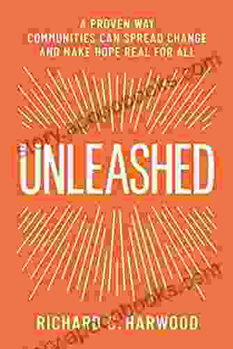 Unleashed: A Proven Way Communities Can Spread Change And Make Hope Real For All