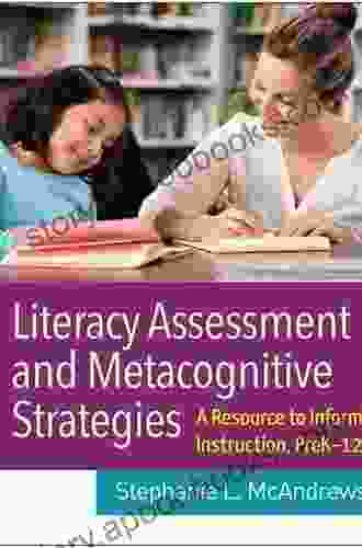 Literacy Assessment and Metacognitive Strategies: A Resource to Inform Instruction PreK 12