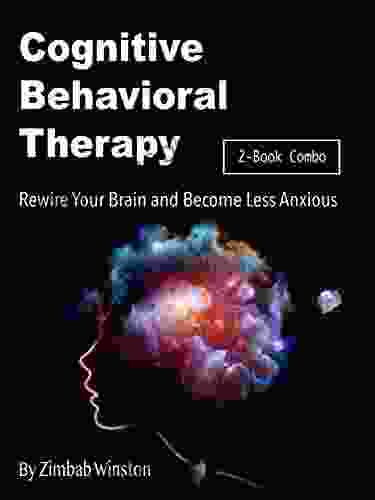 Cognitive Behavioral Therapy: Rewire Your Brain and Become Less Anxious