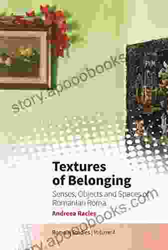 Textures of Belonging: Senses Objects and Spaces of Romanian Roma (New Directions in Romani Studies 4)