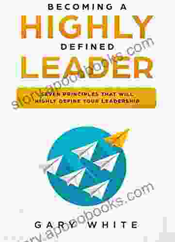 Becoming A Highly Defined Leader: Seven Principles That Will Highly Define Your Leadership