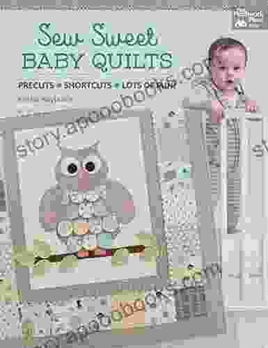 Sew Sweet Baby Quilts: Precuts * Shortcuts * Lots Of Fun