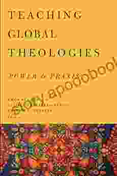 Teaching Global Theologies: Power and Praxis