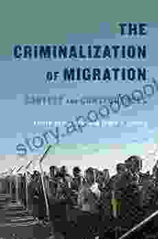 The Criminalization Of Migration: Context And Consequences (McGill Queen S Refugee And Forced Migration Studies 1)