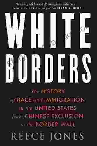 White Borders: The History Of Race And Immigration In The United States From Chinese Exclusion To The Border Wall