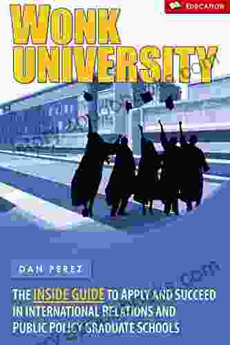 Wonk University: The Inside Guide To Apply And Succeed In International Relations And Public Policy Graduate Schools