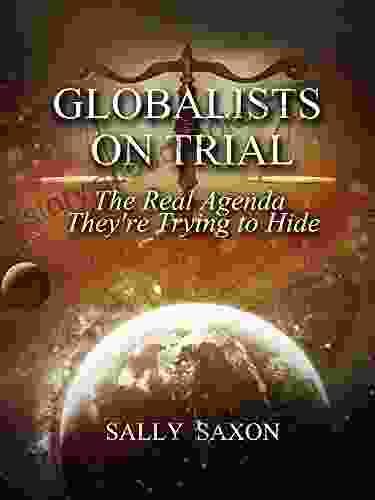 GLOBALISTS ON TRIAL: The Real Agenda They re Trying to Hide