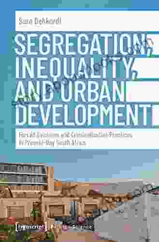 Segregation Inequality And Urban Development: Forced Evictions And Criminalisation Practices In Present Day South Africa (Edition Politik 99)