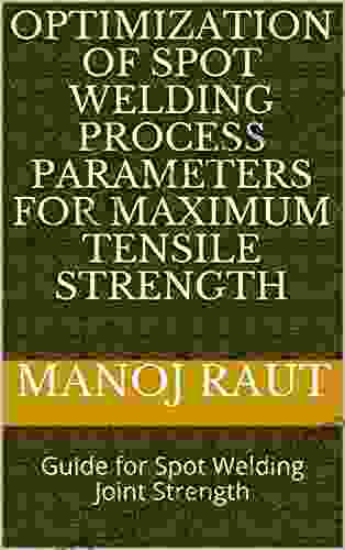 Optimization of Spot Welding Process Parameters for Maximum Tensile Strength: Guide for Spot Welding Joint Strength