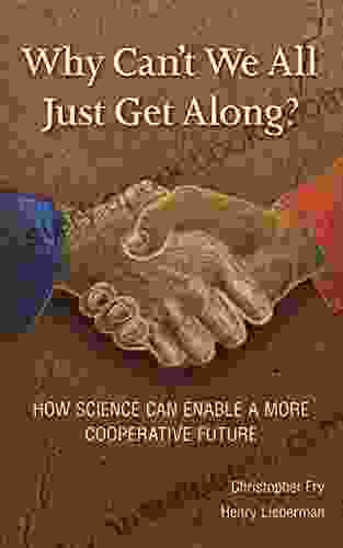 Why Can t We All Just Get Along?: How Science Can Enable A More Cooperative Future