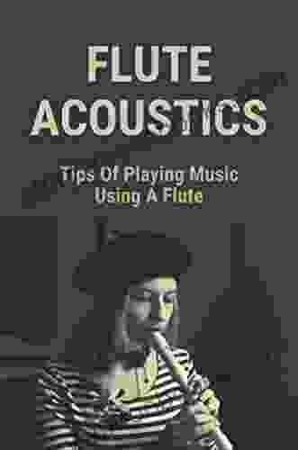 Flute Acoustics: Tips Of Playing Music Using A Flute