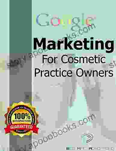 Google Marketing For Cosmetic Practice Owners: How To Grow Your Brand And Clientele Without Breaking The Bank (updated) (Seb Mac Collection 4)