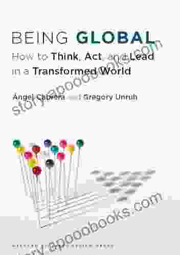 Being Global: How To Think Act And Lead In A Transformed World