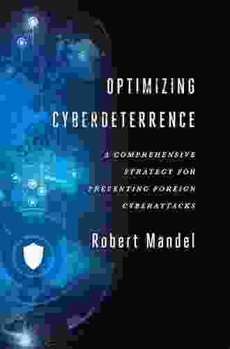 Optimizing Cyberdeterrence: A Comprehensive Strategy For Preventing Foreign Cyberattacks