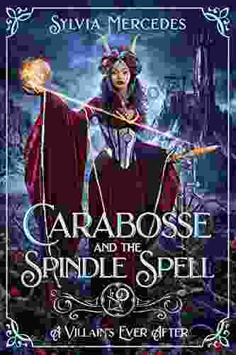 Carabosse and the Spindle Spell: A Retelling of Sleeping Beauty (A Villain s Ever After)