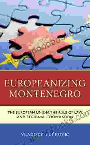 Europeanizing Montenegro: The European Union the Rule of Law and Regional Cooperation