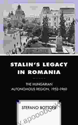 Stalin s Legacy in Romania: The Hungarian Autonomous Region 1952 1960 (The Harvard Cold War Studies Book)