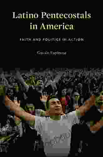 Latino Pentecostals In America: Faith And Politics In Action