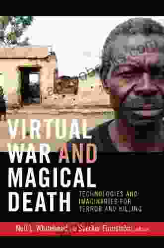 Virtual War And Magical Death: Technologies And Imaginaries For Terror And Killing (The Cultures And Practice Of Violence Series)