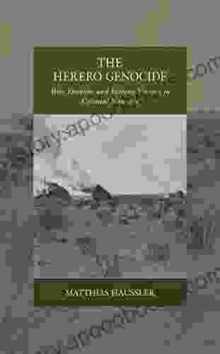 The Herero Genocide: War Emotion And Extreme Violence In Colonial Namibia (War And Genocide 31)