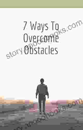 7 Ways To Overcome Obstacles: 7 Ways To Overcome Obstacles