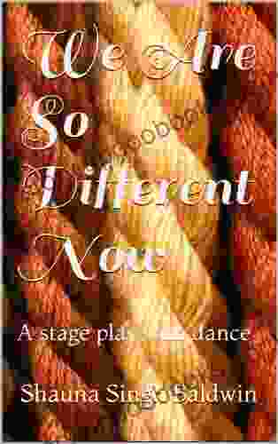 We Are So Different Now: a stage play with dance