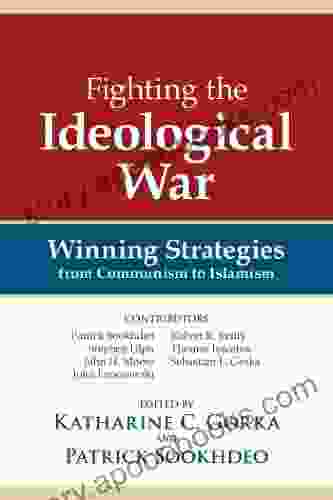 Fighting The Ideological War: Winning Strategies From Communism To Islamism